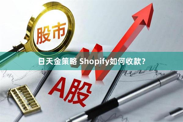 日天金策略 Shopify如何收款？